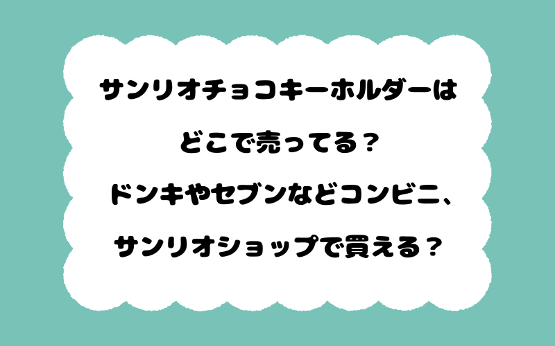 サンリオチョコキーホルダーはどこで売ってる？ドンキやセブンなどコンビニ、サンリオショップで買える？