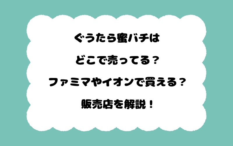 ぐうたら蜜バチはどこで売ってる？ファミマやイオンで買える？販売店を解説！