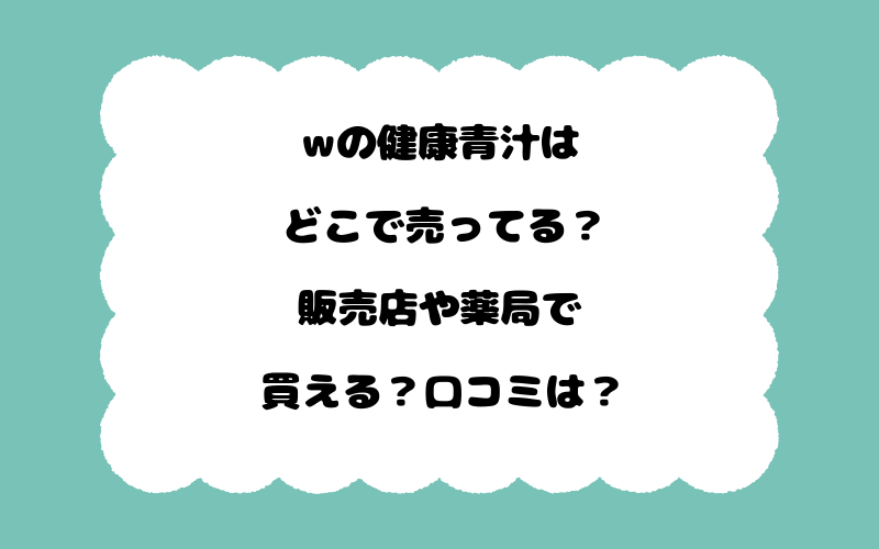 wの健康青汁はどこで売ってる？販売店や薬局で買える？口コミは？