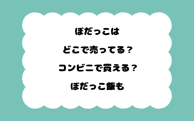 ぼだっこはどこで売ってる？コンビニで買える？ぼだっこ飯も