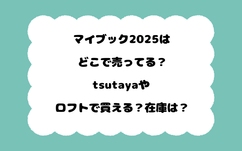 マイブック2025はどこで売ってる？tsutayaやロフトで買える？在庫は？