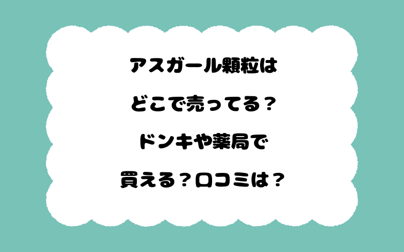 アスガール顆粒はどこで売ってる？ドンキや薬局で買える？口コミは？