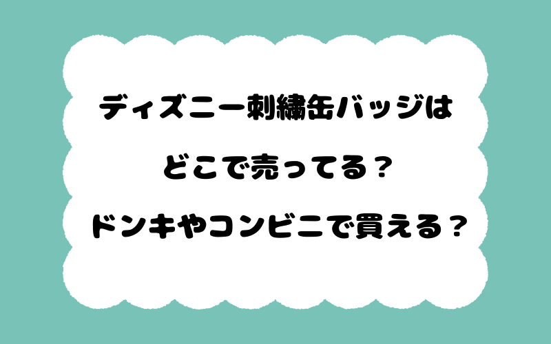 ディズニー刺繍缶バッジはどこで売ってる？ドンキやコンビニで買える？