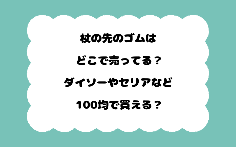 杖の先のゴムはどこで売ってる？ダイソーやセリアなど100均で買える？