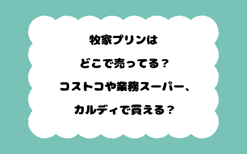 牧家プリンはどこで売ってる？コストコや業務スーパー、カルディで買える？