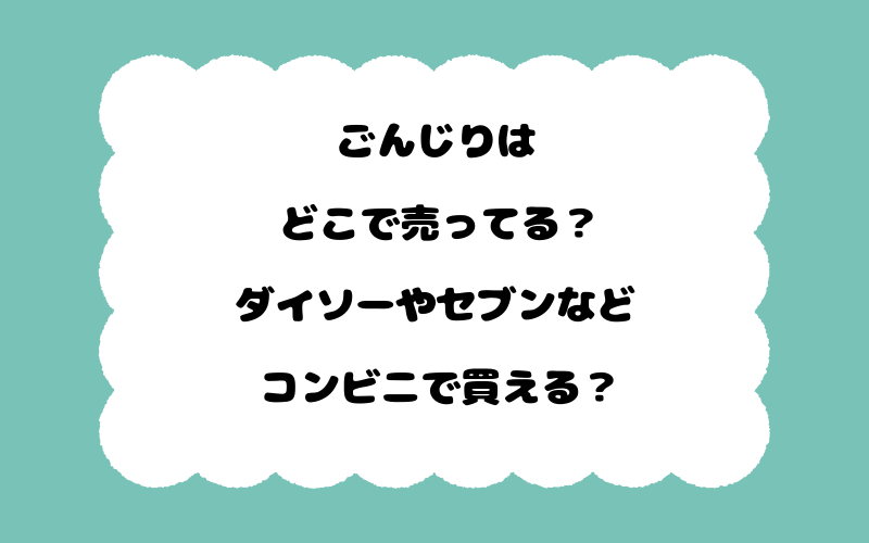 ごんじりはどこで売ってる？ダイソーやセブンなどコンビニで買える？