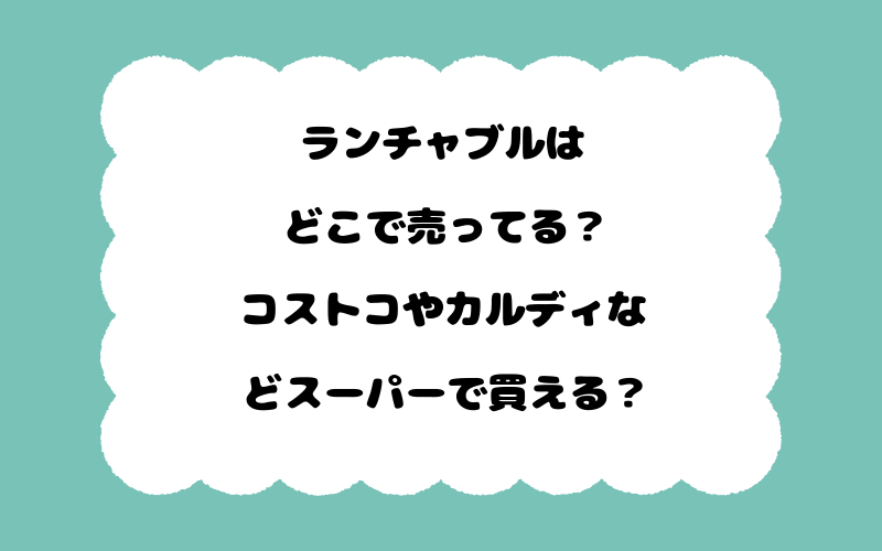 ランチャブルはどこで売ってる？コストコやカルディなどスーパーで買える？