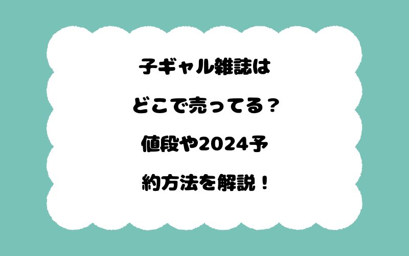 子ギャル雑誌はどこで売ってる？値段や2024予約方法を解説！