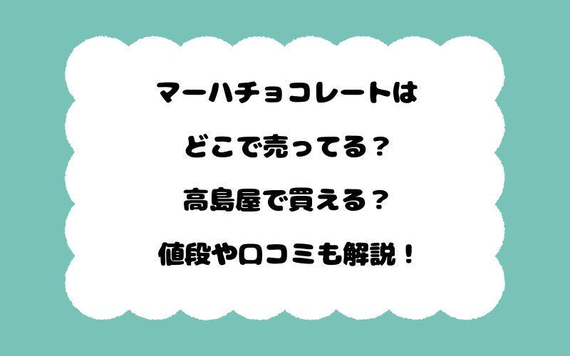 マーハチョコレートはどこで売ってる？高島屋で買える？値段や口コミも解説！
