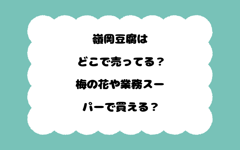 嶺岡豆腐はどこで売ってる？梅の花や業務スーパーで買える？