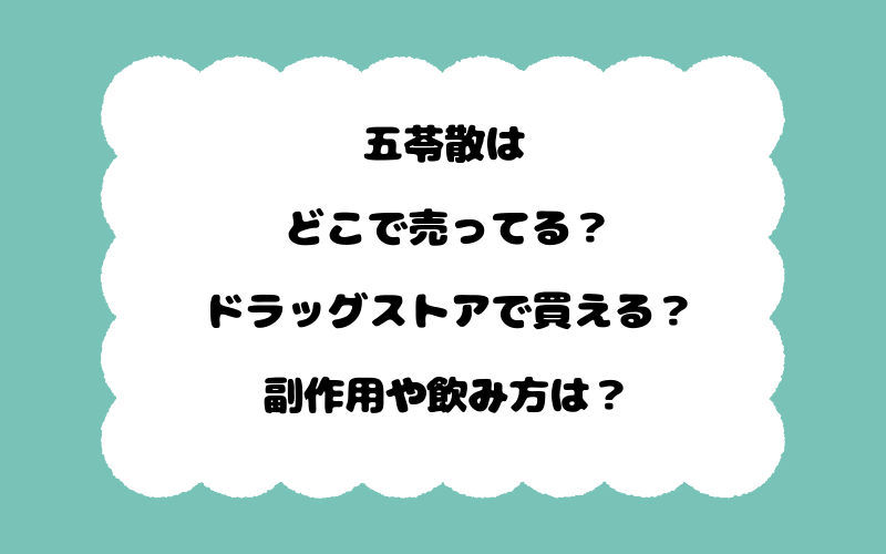 五苓散はどこで売ってる？ドラッグストアで買える？副作用や飲み方は？