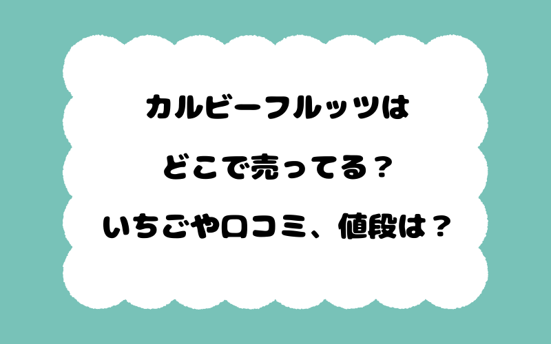 カルビーフルッツはどこで売ってる？いちごや口コミ、値段は？