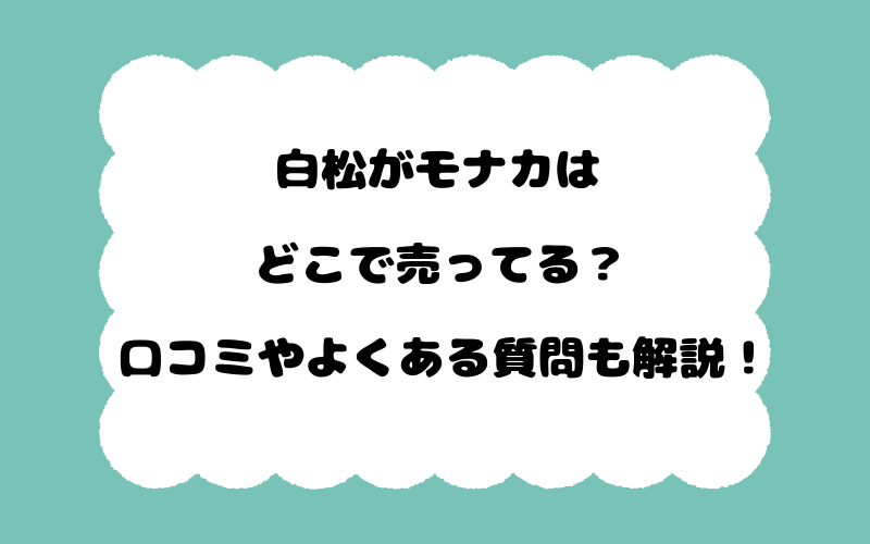 白松がモナカはどこで売ってる？口コミやよくある質問も解説！