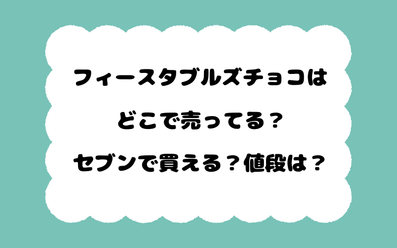フィースタブルズチョコはどこで売ってる？セブンで買える？値段は？