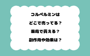 コルペルミンはどこで売ってる？薬局で買える？副作用や効果は？