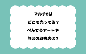 マルチ8はどこで売ってる？ぺんてるアートや無印の取扱店は？