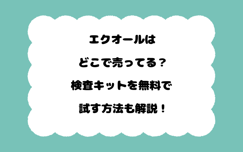 エクオールはどこで売ってる？検査キットを無料で試す方法も解説！