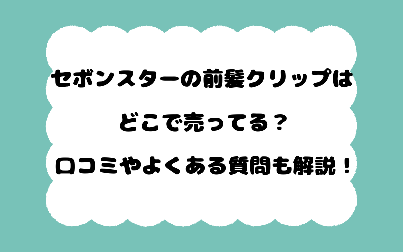 セボンスターの前髪クリップはどこで売ってる？口コミやよくある質問も解説！
