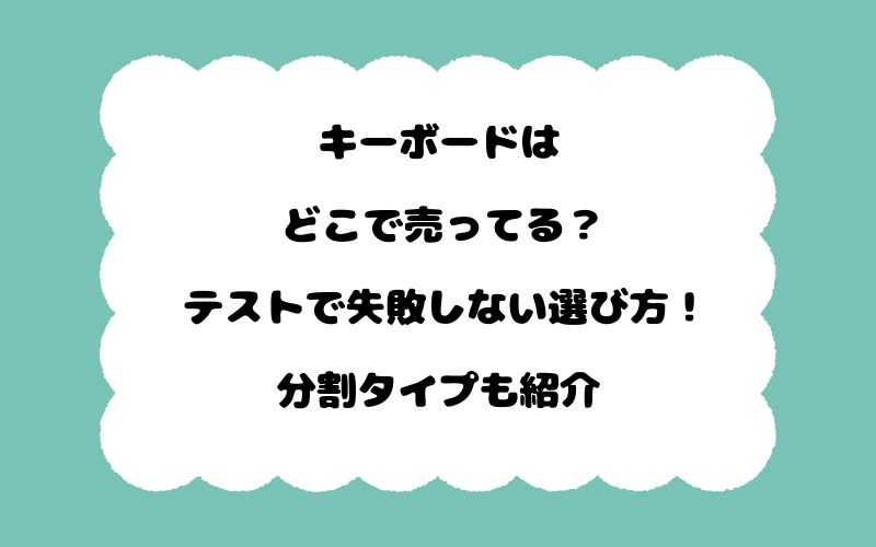 キーボードはどこで売ってる？テストで失敗しない選び方！分割タイプも紹介