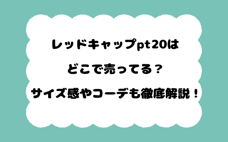 レッドキャップpt20はどこで売ってる？サイズ感やコーデも徹底解説！