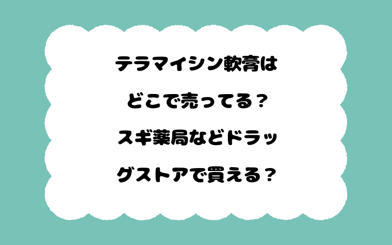 テラマイシン軟膏はどこで売ってる？スギ薬局などドラッグストアで買える？