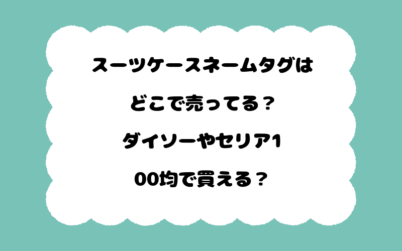 スーツケースネームタグはどこで売ってる？ダイソーやセリア100均で買える？