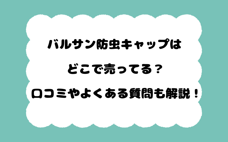 バルサン防虫キャップはどこで売ってる?口コミやよくある質問も解説!
