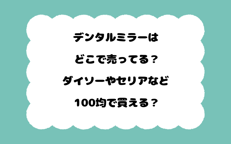 デンタルミラーはどこで売ってる？ダイソーやセリアなど100均で買える？