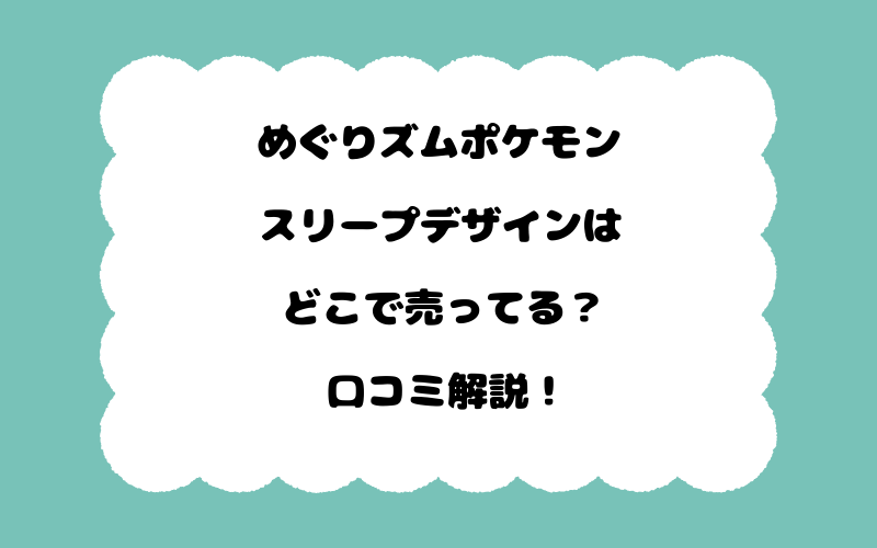 めぐりズムポケモンスリープデザインはどこで売ってる？口コミ解説！