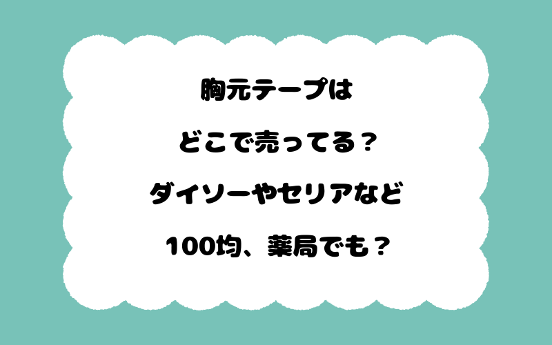 胸元テープはどこで売ってる？ダイソーやセリアなど100均、薬局でも？