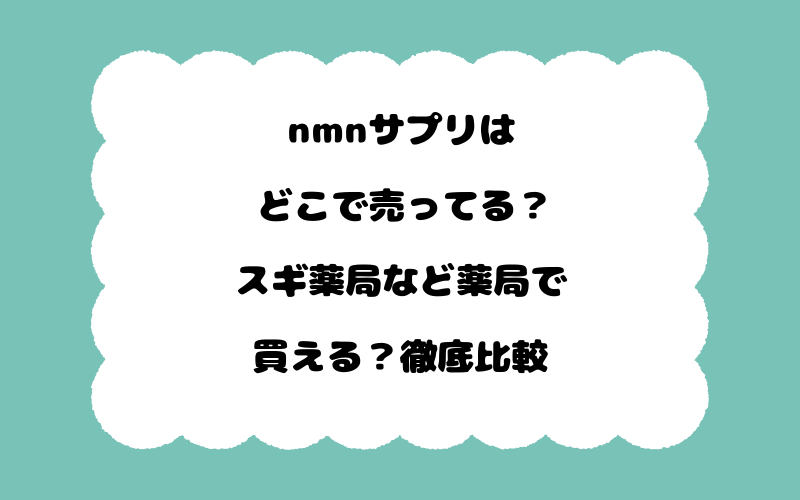 nmnサプリはどこで売ってる？スギ薬局など薬局で買える？徹底比較