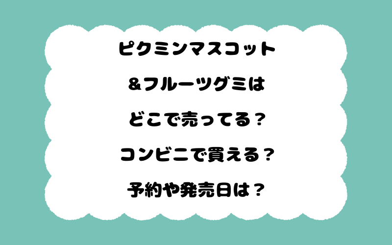 ピクミンマスコット&フルーツグミはどこで売ってる？コンビニで買える？予約や発売日は？