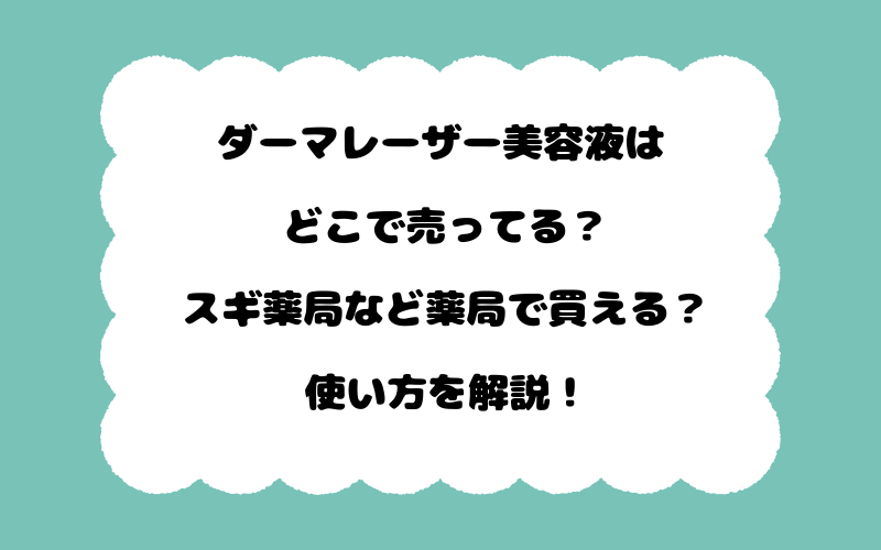 ダーマレーザー美容液はどこで売ってる？スギ薬局など薬局で買える？使い方を解説！