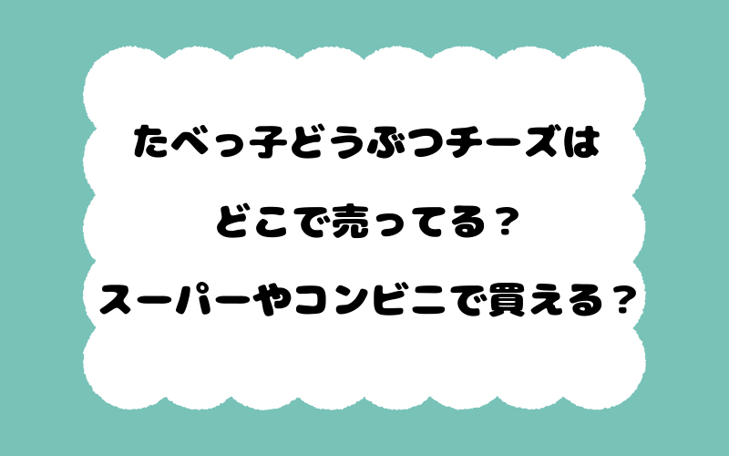 たべっ子どうぶつチーズはどこで売ってる？スーパーやコンビニで買える？