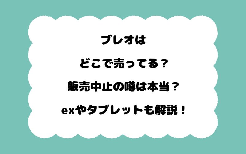 ブレオはどこで売ってる？販売中止の噂は本当？exやタブレットも解説！