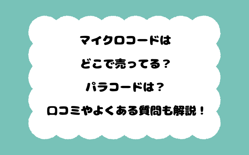 マイクロコードはどこで売ってる？パラコードは？口コミやよくある質問も解説！