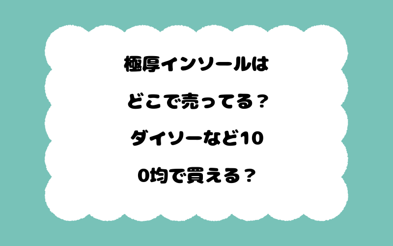 極厚インソールはどこで売ってる？ダイソーなど100均で買える？