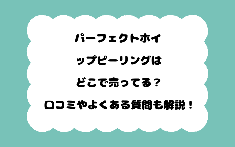 パーフェクトホイップピーリングはどこで売ってる？口コミやよくある質問も解説！