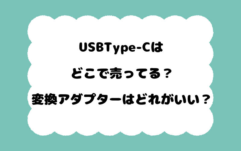 USBType-Cはどこで売ってる？変換アダプターはどれがいい？