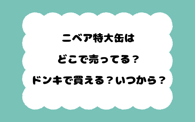 ニベア特大缶はどこで売ってる？ドンキで買える？いつから？