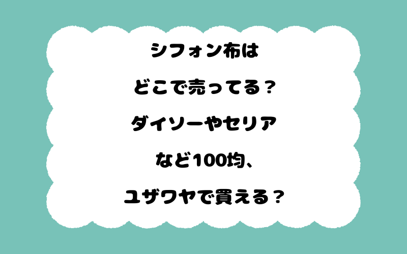 シフォン布はどこで売ってる？ダイソーやセリアなど100均、ユザワヤで買える？
