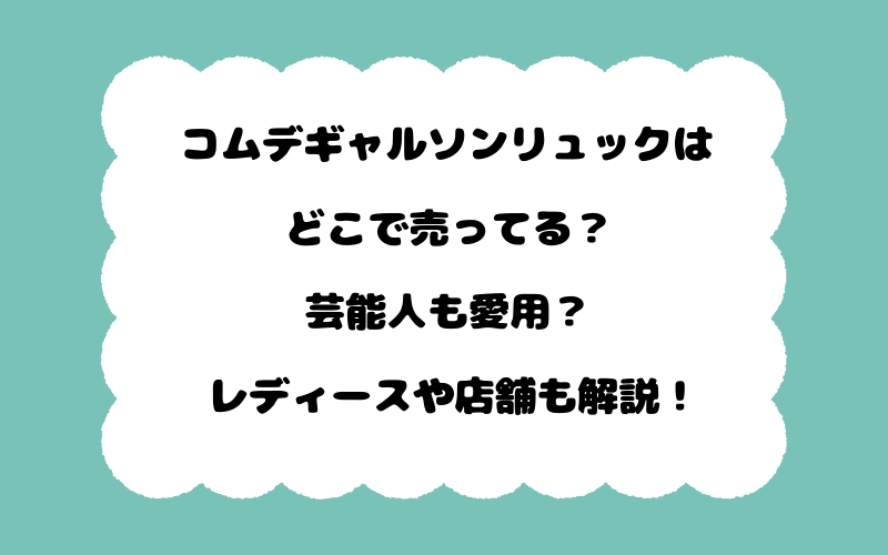 コムデギャルソンリュックはどこで売ってる？芸能人も愛用？レディースや店舗も解説！