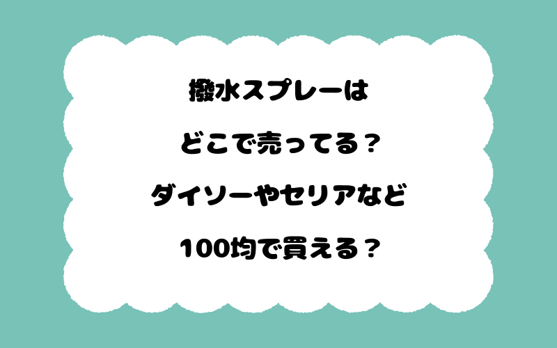 撥水スプレーはどこで売ってる？ダイソーやセリアなど100均で買える？