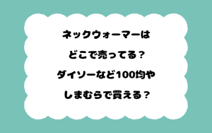 ネックウォーマーはどこで売ってる？ダイソーなど100均やしまむらで買える？