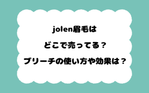 jolen眉毛はどこで売ってる？ブリーチの使い方や効果は？