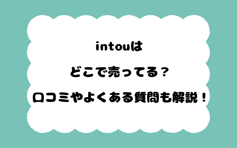 intouはどこで売ってる？口コミやよくある質問も解説！
