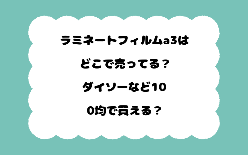 ラミネートフィルムa3はどこで売ってる?ダイソーなど100均で買える?