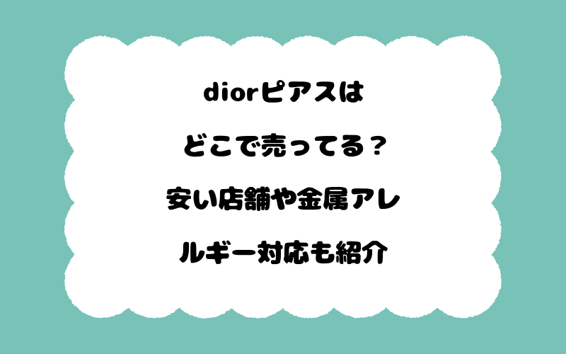 diorピアスはどこで売ってる？安い店舗や金属アレルギー対応も紹介
