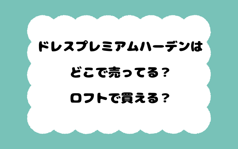 ドレスプレミアムハーデンはどこで売ってる？ロフトで買える？