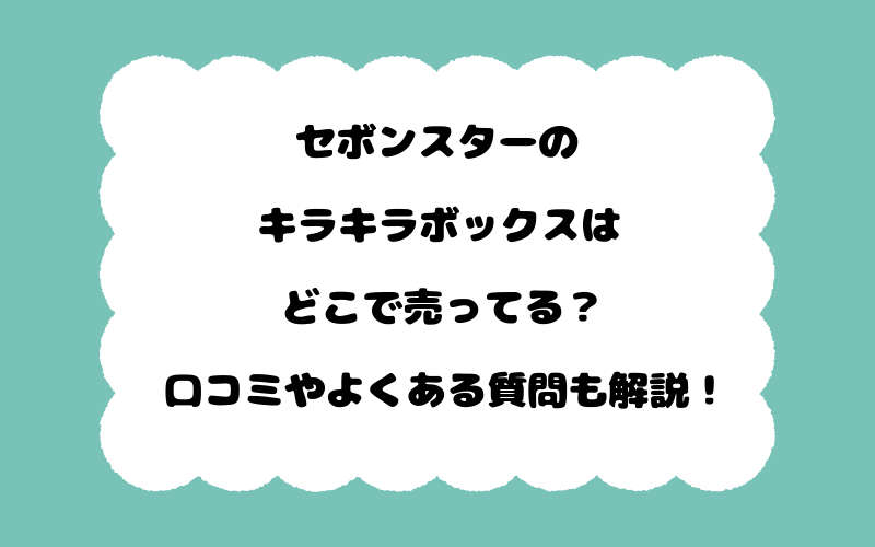 セボンスターのキラキラボックスはどこで売ってる？口コミやよくある質問も解説！